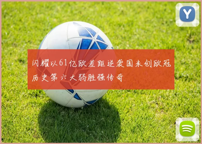 闪耀以61亿欧差距逆袭国米创欧冠历史第六大弱胜强传奇